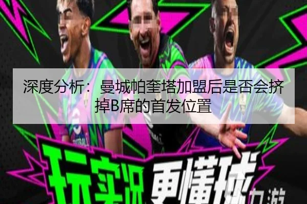 深度分析：曼城帕奎塔加盟后是否会挤掉B席的首发位置